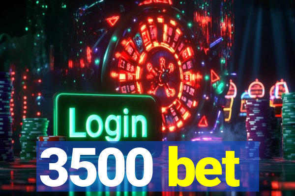 3500 bet